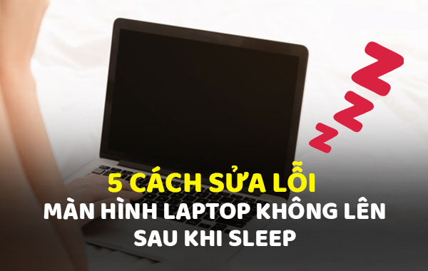 Sửa lỗi laptop ở chế độ ngủ nhưng khi bật lại không lên