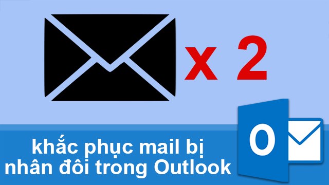Lỗi Outlook nhận mail 2 lần: Nguyên nhân, cách khắc phục hiệu quả
