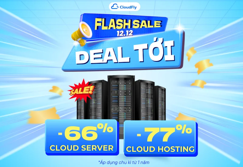 Săn deal CloudFly 12.12: Ưu đãi khủng đến 77% cho Cloud Server & Cloud Hosting